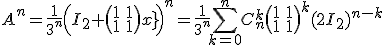 3$A^n=\frac{1}{3^n}\(I_2+\begin{pmatrix}1&1\\1&1\end{pmatrix}\)^n=\frac{1}{3^n}\Bigsum_{k=0}^nC_n^k\begin{pmatrix}1&1\\1&1\end{pmatrix}^{k}(2I_2)^{n-k}